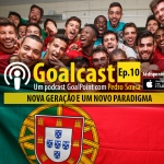 GoalCast Ep10 – Uma nova geração, um novo paradigma